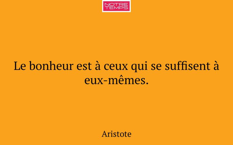 Le bonheur est à ceux qui se suffisent à eux-mêmes.