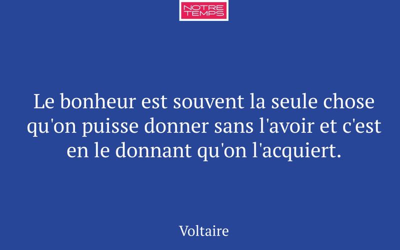Le bonheur est souvent la seule chose qu'on puisse donner sans l'avoir et c'est en le donnant qu'on l'acquiert.