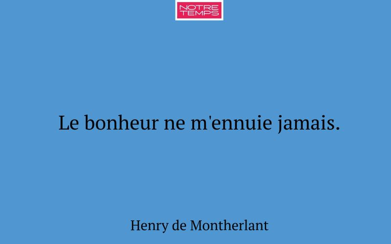 Le bonheur ne m'ennuie jamais.