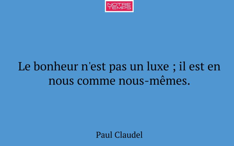 Le bonheur n'est pas un luxe ; il est en nous comme nous-mêmes.