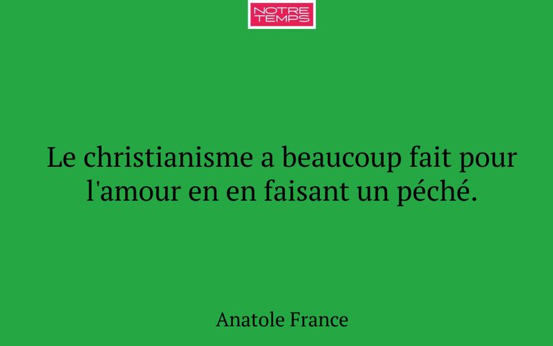 Le christianisme a beaucoup fait pour l'amour en en faisant un péché.