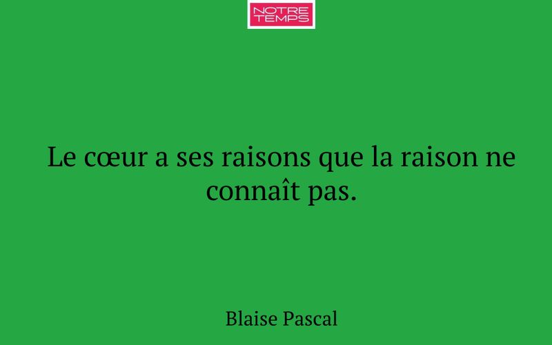 Le cœur a ses raisons que la raison ne connaît pas.