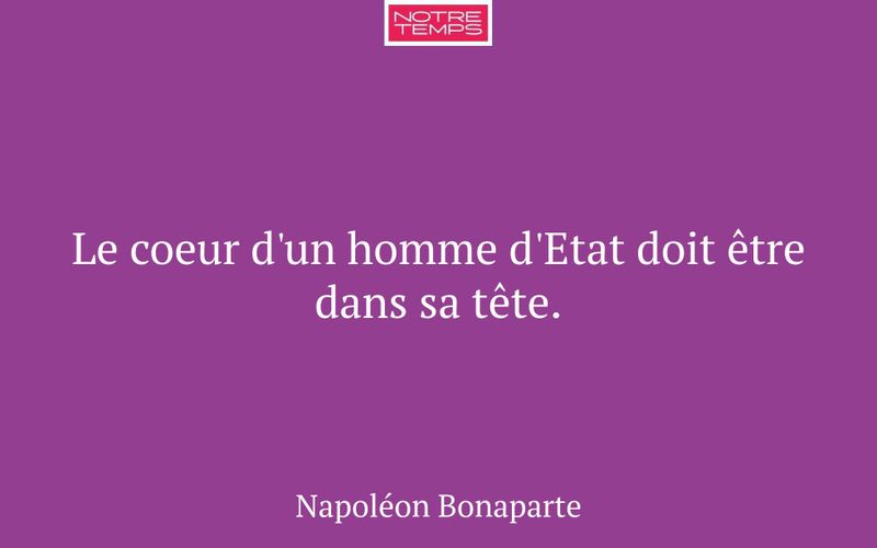 Le coeur d'un homme d'Etat doit être dans sa tête.