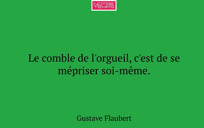 Le comble de l'orgueil, c'est de se mépriser soi-même.