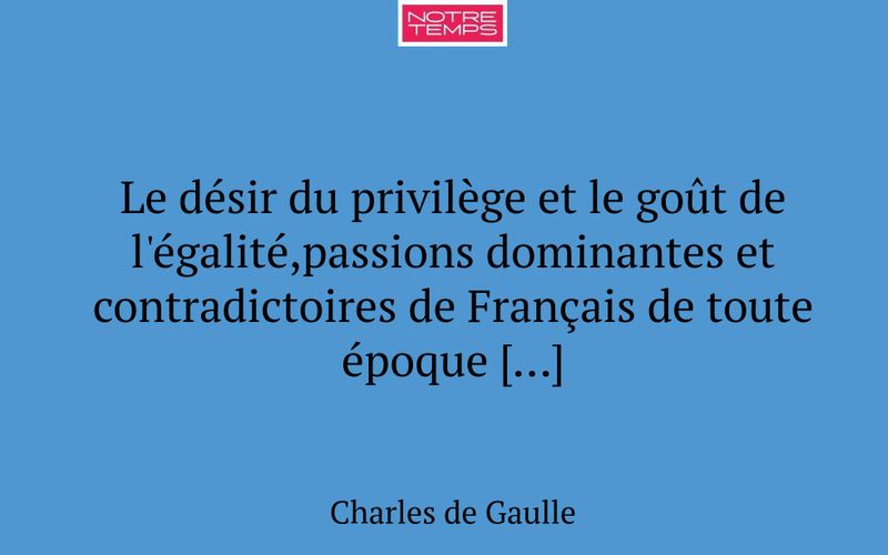 Le désir du privilège et le goût de l'égalité,passions dominantes et contradictoires de Français de toute époque […]