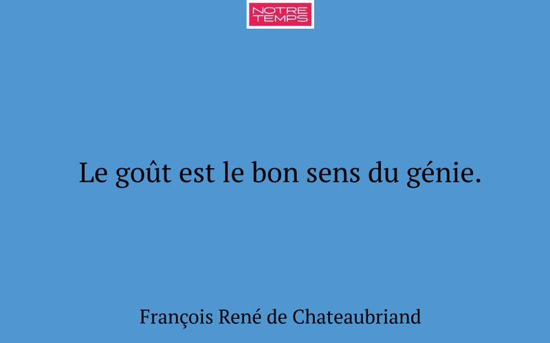Le goût est le bon sens du génie.