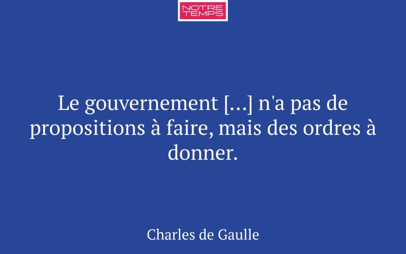 Le gouvernement […] n'a pas de propositions à faire, mais des ordres à donner.