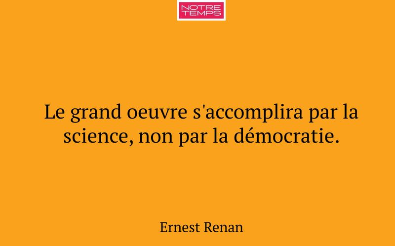 Le grand oeuvre s'accomplira par la science, non par la démocratie.
