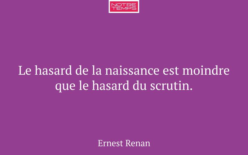 Le hasard de la naissance est moindre que le hasard du scrutin.