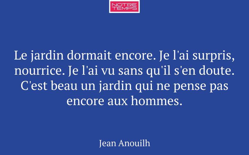 Le jardin dormait encore. Je l'ai surpris, nourrice. Je l'ai vu sans qu'il s'en doute. C'est beau un jardin qui ne pense pas encore aux hommes.