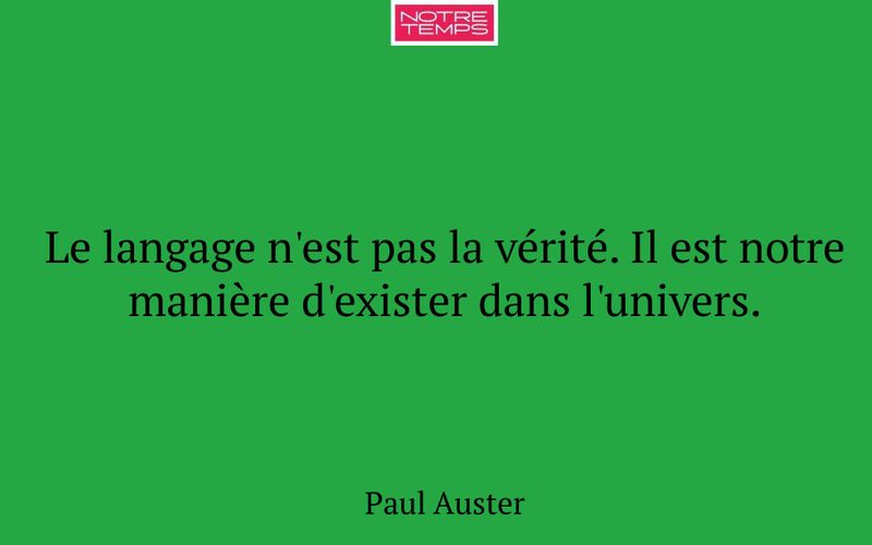 Le langage n'est pas la vérité. Il est notre manière d'exister dans l'univers.