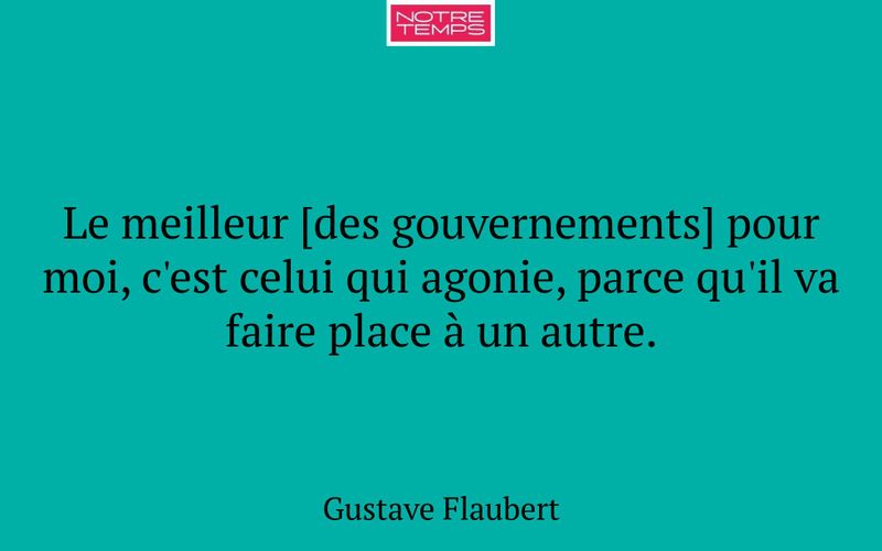 Le meilleur [des gouvernements] pour moi, c'est celui qui agonie, parce qu'il va faire place à un autre.