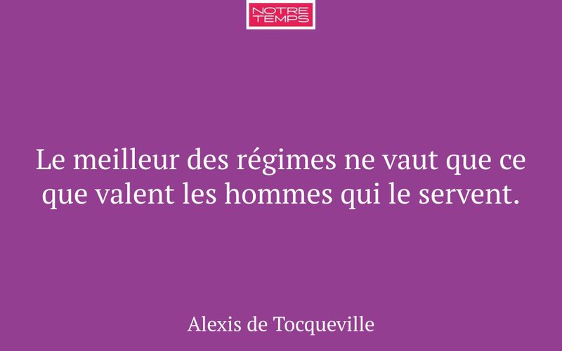 Le meilleur des régimes ne vaut que ce que valent les hommes qui le servent.