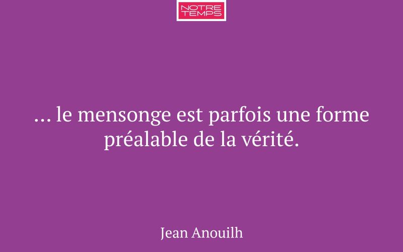 ... le mensonge est parfois une forme préalable de la vérité.