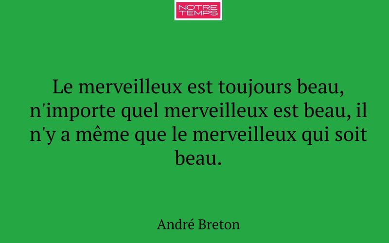 Le merveilleux est toujours beau, n'importe quel merveilleux est beau, il n'y a même que le merveilleux qui soit beau.