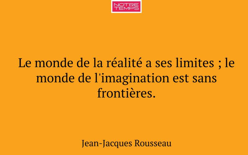 Le monde de la réalité a ses limites ; le monde de l'imagination est sans frontières.