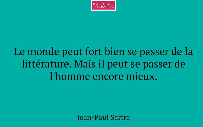 Le monde peut fort bien se passer de la littérature. Mais il peut se passer de l'homme encore mieux.