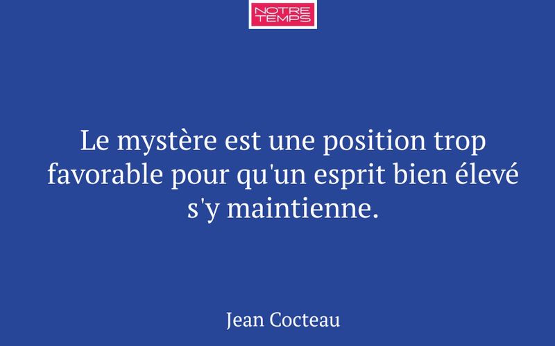 Le mystère est une position trop favorable pour qu'un esprit bien élevé s'y maintienne.