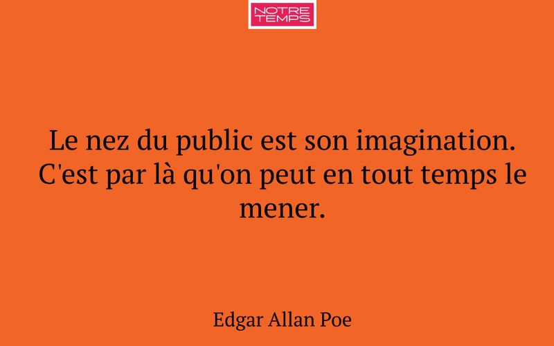 Le nez du public est son imagination. C'est par là qu'on peut en tout temps le mener.