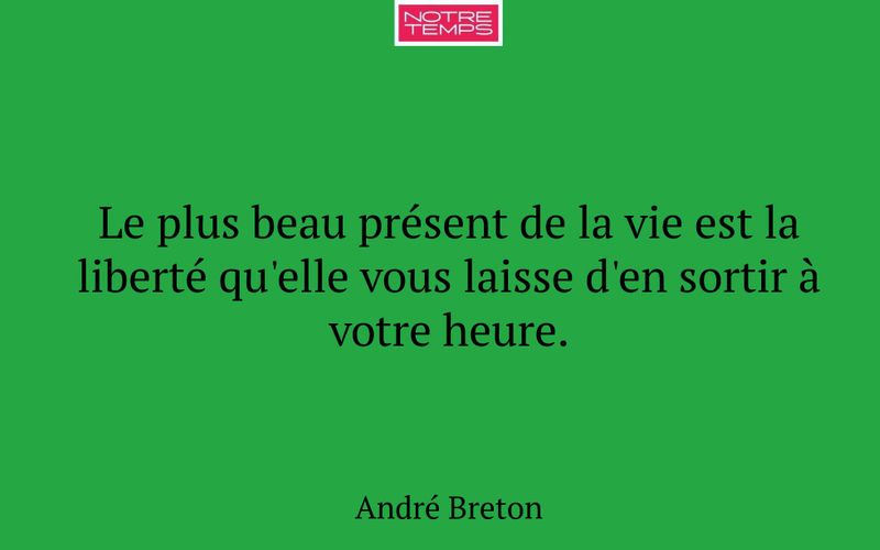 Le plus beau présent de la vie est la liberté qu'elle vous laisse d'en sortir à votre heure.