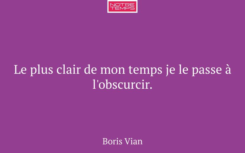 Le plus clair de mon temps je le passe à l'obscurcir.