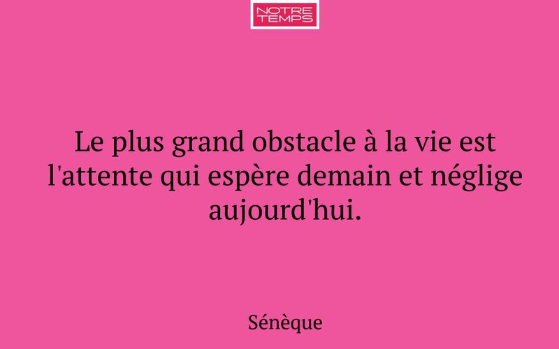 Le plus grand obstacle à la vie est l'attente qui espère demain et néglige aujourd'hui.