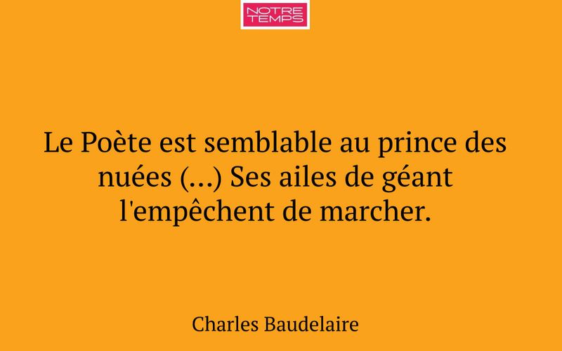 Le Poète est semblable au prince des nuées (…) Ses ailes de géant l'empêchent de marcher.