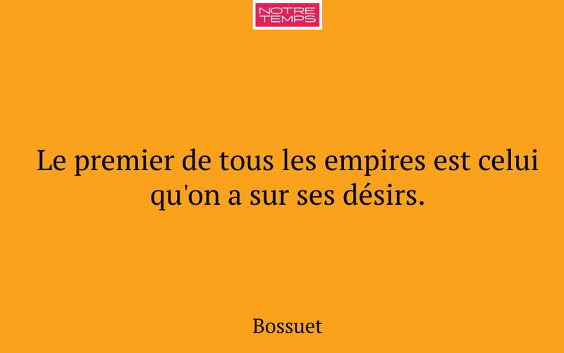 Le premier de tous les empires est celui qu'on a sur ses désirs.