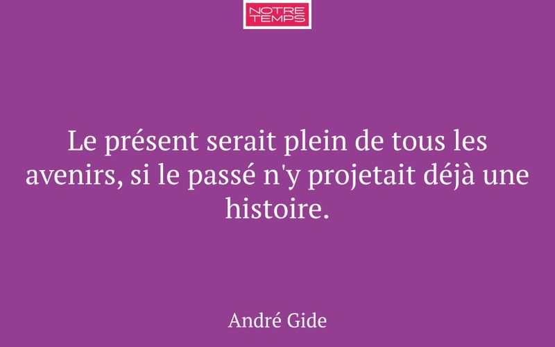 Le présent serait plein de tous les avenirs, si le passé n'y projetait déjà une histoire.