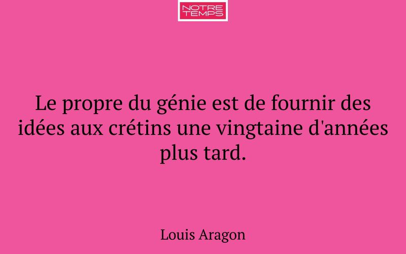 Le propre du génie est de fournir des idées aux crétins une vingtaine d'années plus tard.
