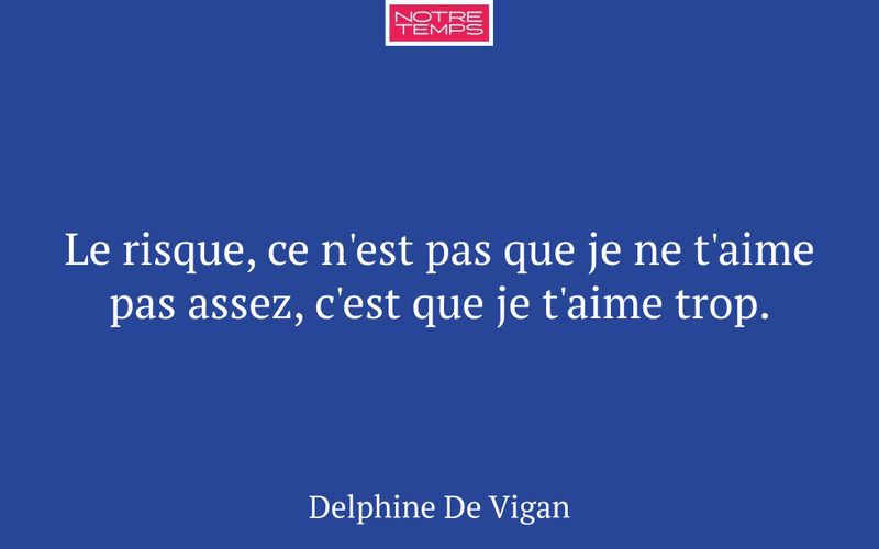 Le risque, ce n'est pas que je ne t'aime pas assez, c'est que je t'aime trop.