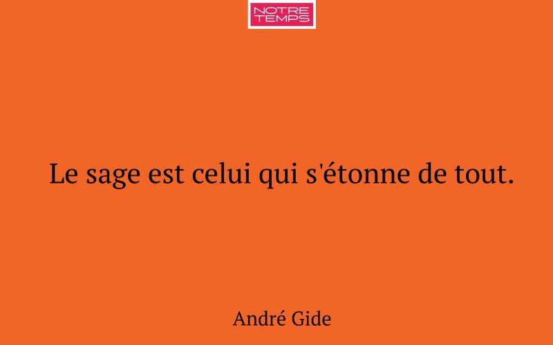 Le sage est celui qui s'étonne de tout.