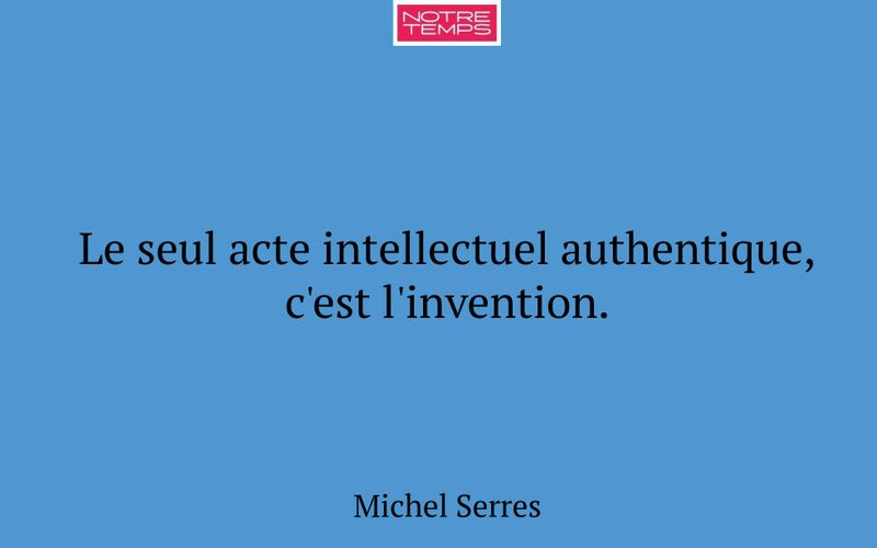 Le seul acte intellectuel authentique, c'est l'invention.