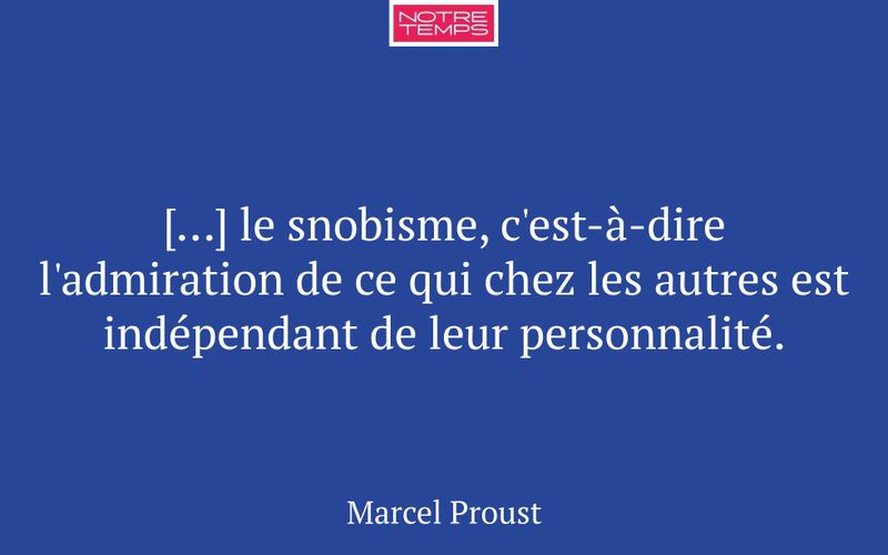 […] le snobisme, c'est-à-dire l'admiration de ce qui chez les autres est indépendant de leur personnalité.