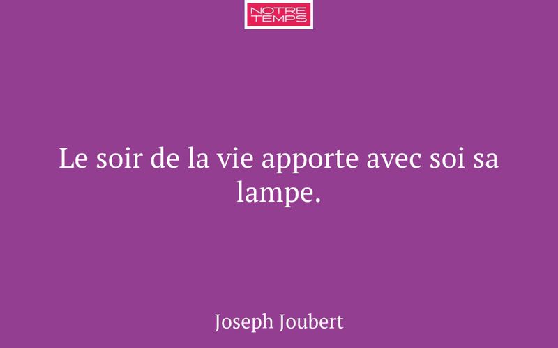 Le soir de la vie apporte avec soi sa lampe.