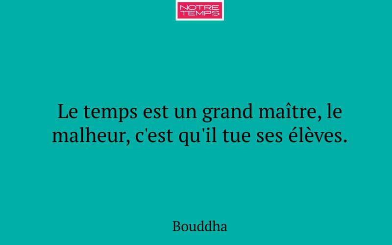 Le temps est un grand maître, le malheur, c'est qu'il tue ses élèves.