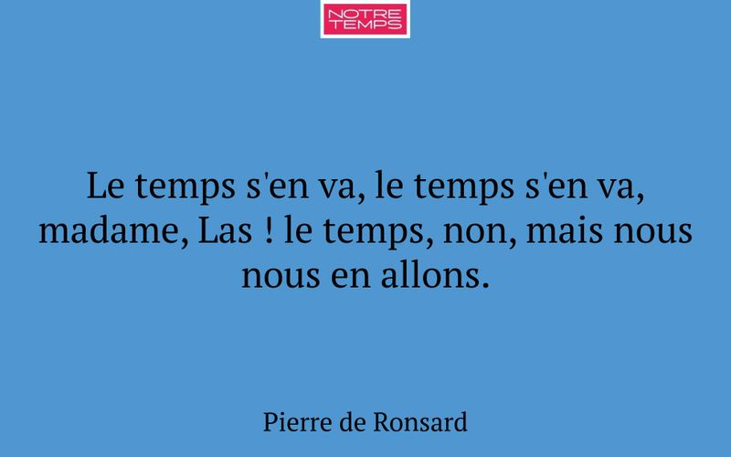 Le temps s'en va, le temps s'en va, madame, Las ! le temps, non, mais nous nous en allons.