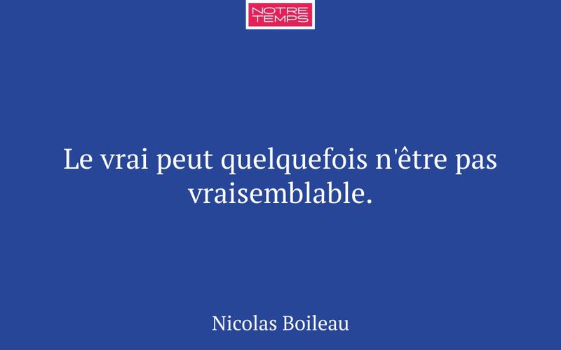Le vrai peut quelquefois n'être pas vraisemblable.