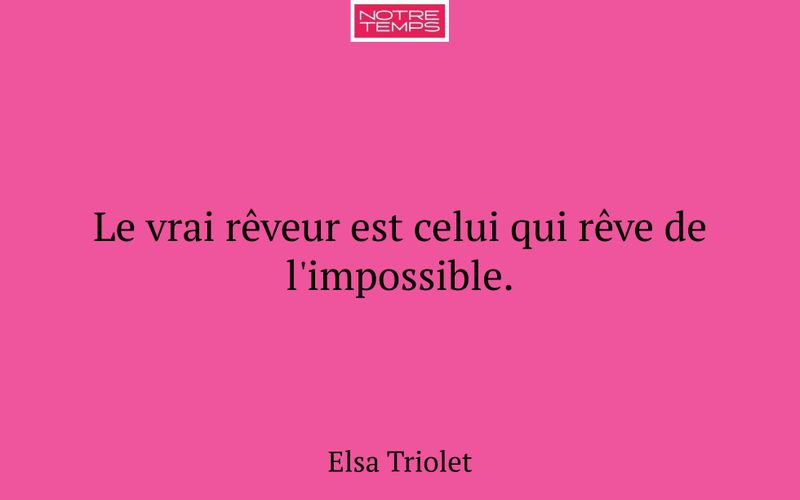 Le vrai rêveur est celui qui rêve de l'impossible.