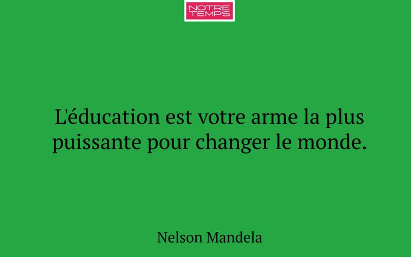 L'éducation est votre arme la plus puissante pour changer le monde.