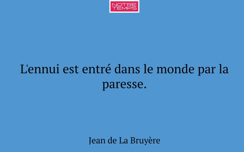 L'ennui est entré dans le monde par la paresse.
