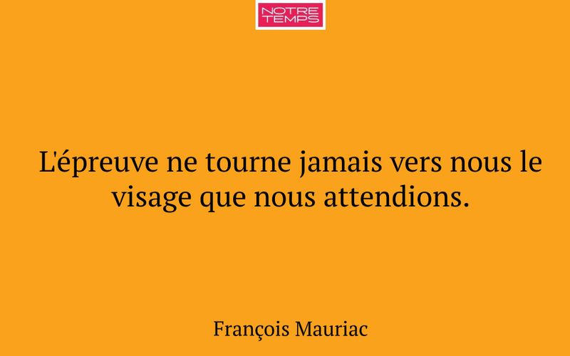 L'épreuve ne tourne jamais vers nous le visage que nous attendions.
