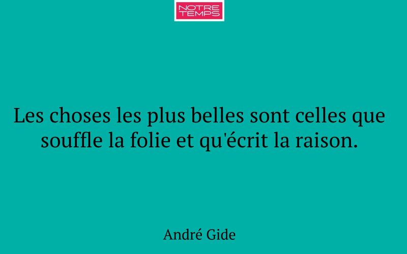 Les choses les plus belles sont celles que souffle la folie et qu'écrit la raison.
