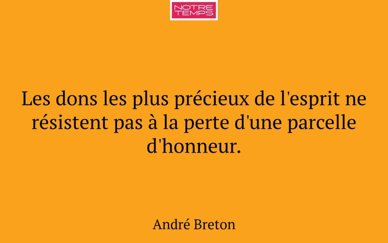 Les dons les plus précieux de l'esprit ne résistent pas à la perte d'une parcelle d'honneur.
