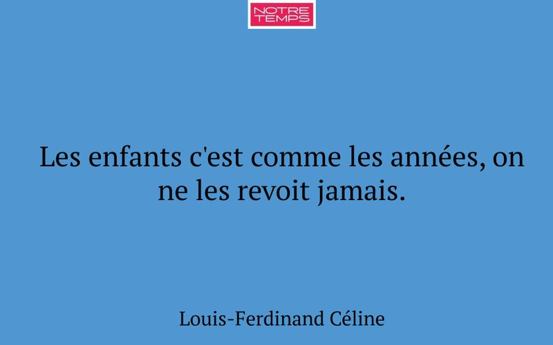 Les enfants c'est comme les années, on ne les revoit jamais.