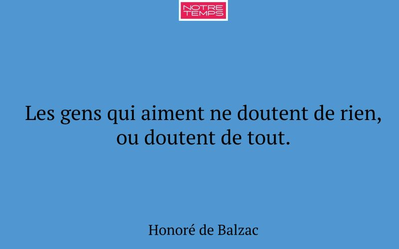 Les gens qui aiment ne doutent de rien, ou doutent de tout.