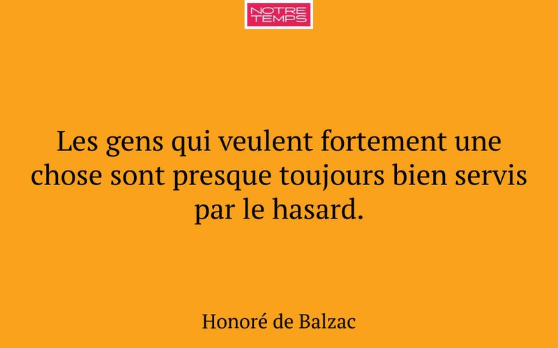 Les gens qui veulent fortement une chose sont presque toujours bien servis par le hasard.