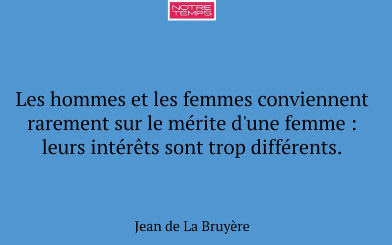 Les hommes et les femmes conviennent rarement sur le mérite d'une femme : leurs intérêts sont trop différents.