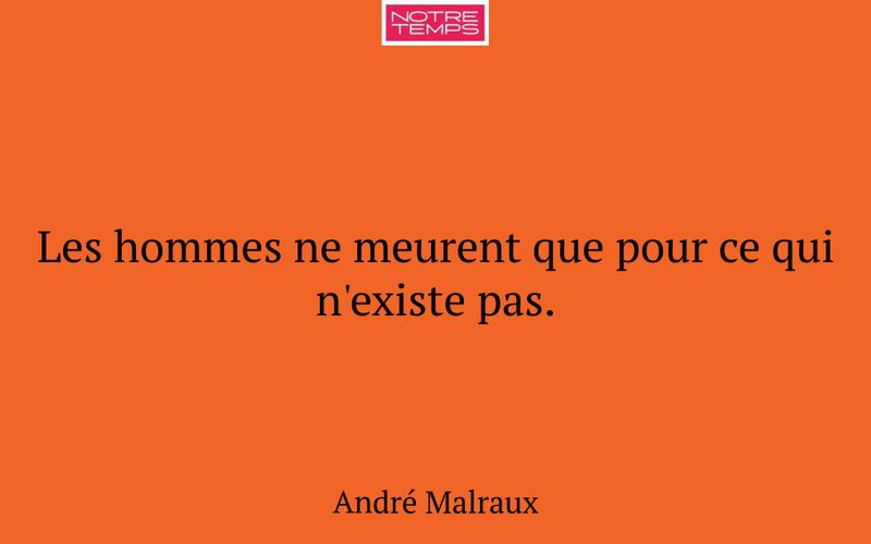 Les hommes ne meurent que pour ce qui n'existe pas.