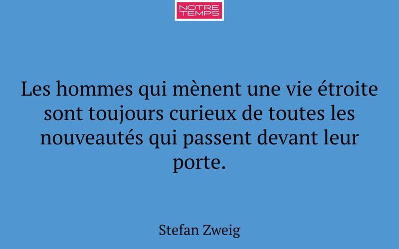 Les hommes qui mènent une vie étroite sont toujours curieux de toutes les nouveautés qui passent devant leur porte.